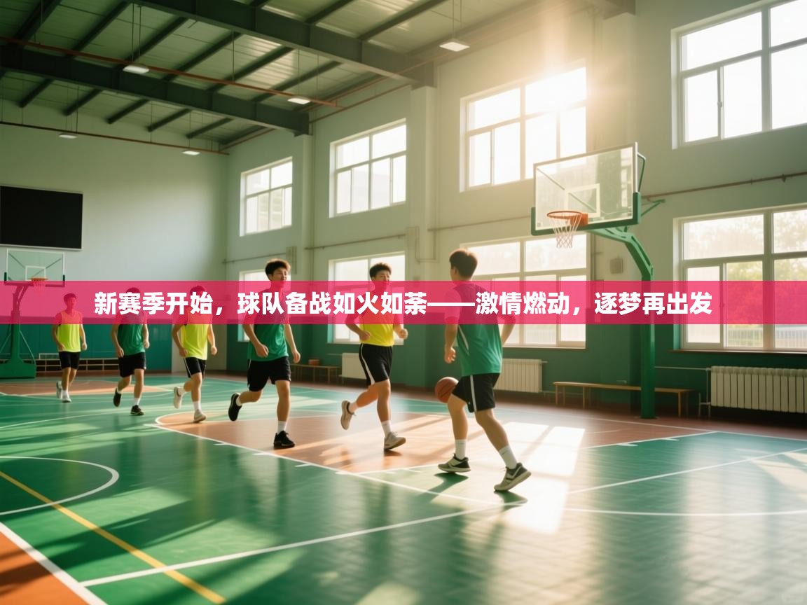 新赛季开始，球队备战如火如荼——激情燃动，逐梦再出发  第2张